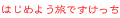 �͂��߂悤�B���ł�������