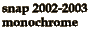 snap 2002-2003
monochrome