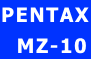PENTAX
  MZ-10
