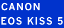 CANON
EOS KISS 5
