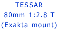      TESSAR
 80mm 1:2.8 T
(Exakta mount)