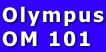 Olympus
OM 101