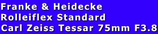 Franke & Heidecke
Rolleiflex Standard
Carl Zeiss Tessar 75mm F3.8
