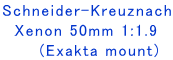 Schneider-Kreuznach
  Xenon 50mm 1:1.9
      (Exakta mount)