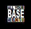 all your base are belong to us